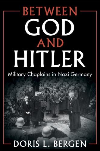Between God and Hitler: Military Chaplains in Nazi Germany