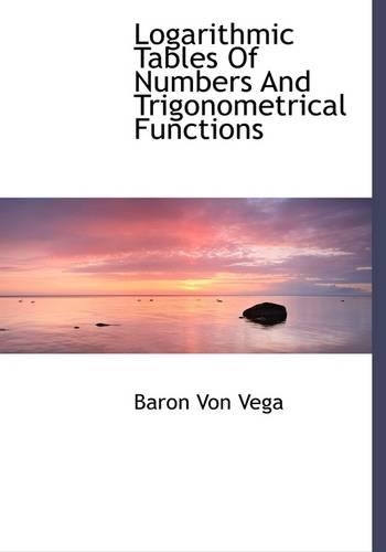 Logarithmic Tables of Numbers and Trigonometrical Functions