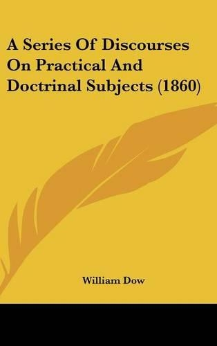 A Series Of Discourses On Practical And Doctrinal Subjects (1860): (English)