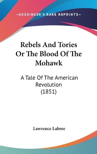 Rebels And Tories Or The Blood Of The Mohawk: A Tale Of The American Revolution (1851)(English)