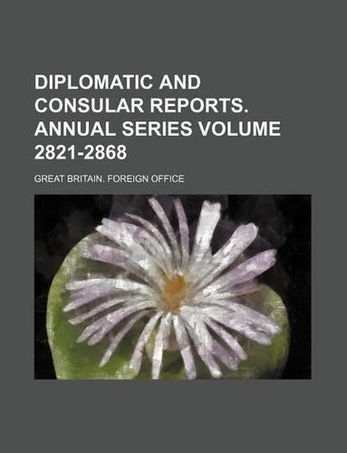 Diplomatic and Consular Reports. Annual Series Volume 2821-2868