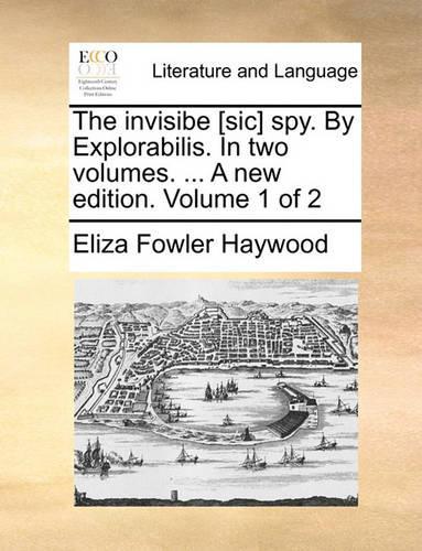 The Invisibe [Sic] Spy. by Explorabilis. in Two Volumes. ... a New Edition. Volume 1 of 2