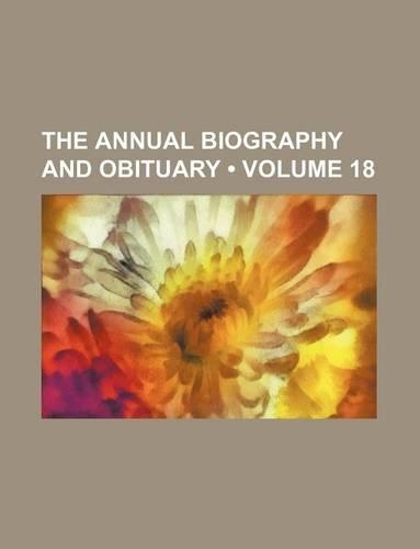 The Annual Biography and Obituary (Volume 18)
