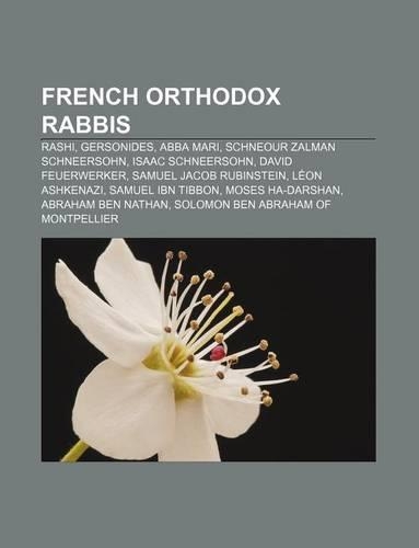 French Orthodox Rabbis: Rashi, Gersonides, Abba Mari, Schneour Zalman Schneersohn, Isaac Schneersohn, David Feuerwerker(English)