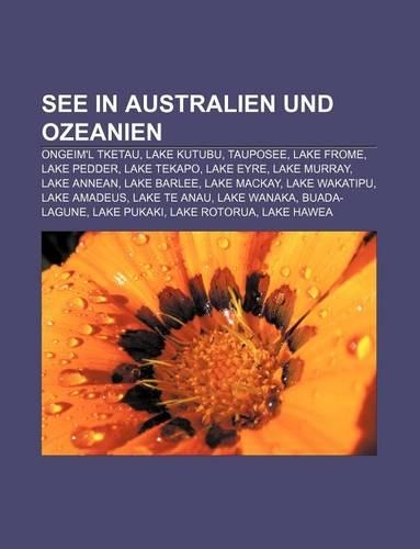 See in Australien Und Ozeanien: Ongeim'l Tketau, Lake Kutubu, Tauposee, Lake Frome, Lake Pedder, Lake Tekapo, Lake Eyre, Lake Murray(German)