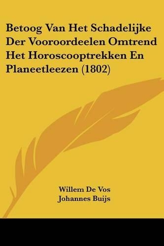 Betoog Van Het Schadelijke Der Vooroordeelen Omtrend Het Horoscooptrekken En Planeetleezen (1802)