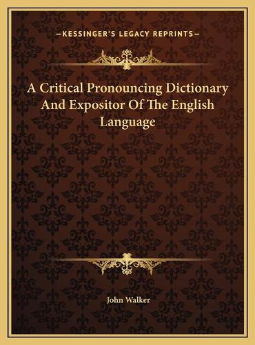 A Critical Pronouncing Dictionary And Expositor Of The English Language