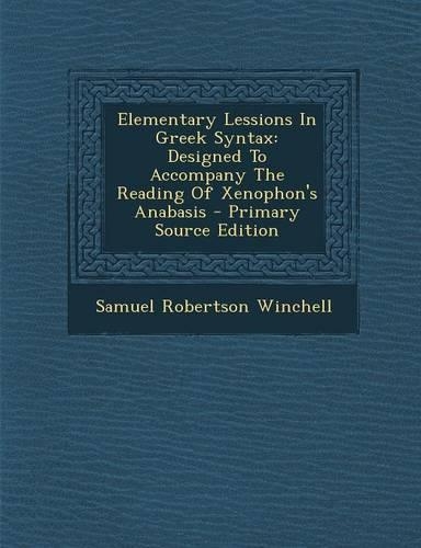 Elementary Lessions in Greek Syntax: Designed to Accompany the Reading of Xenophon's Anabasis - Primary Source Edition(English)