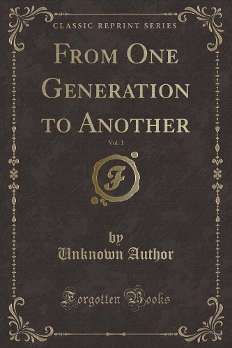 From One Generation to Another, Vol. 1 (Classic Reprint)