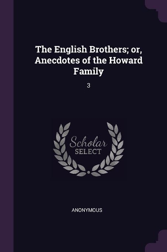 The English Brothers; or, Anecdotes of the Howard Family: 3