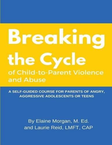Breaking the Cycle of Child to Parent Violence and Abuse: A Self-Guided Course for Parents of Angry, Aggressive Adolescents or Teens(English)