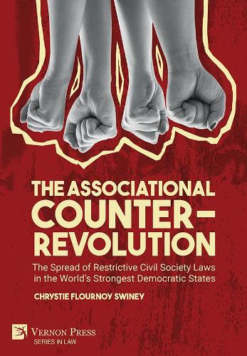 The Associational Counter-Revolution: The Spread of Restrictive Civil Society Laws in the World’s Strongest Democratic States: The Spread of Restrictive Civil Society Laws in the World's Strongest Democratic States(Series in Law)
