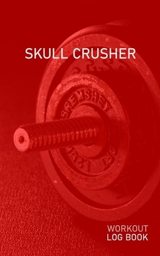 Skull Crusher: Blank Daily Health Fitness Workout Log Book - Track Exercise Type, Sets, Reps, Weight, Cardio, Calories, Distance & Time - Record Stretches Warmup C