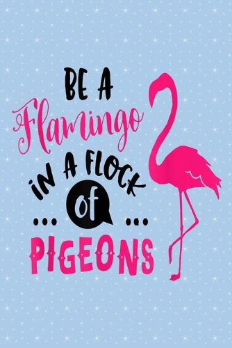 Be a flamingo in a flock of pigeons