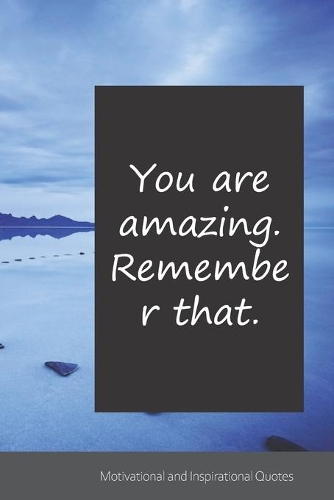 You are amazing. Remember that.