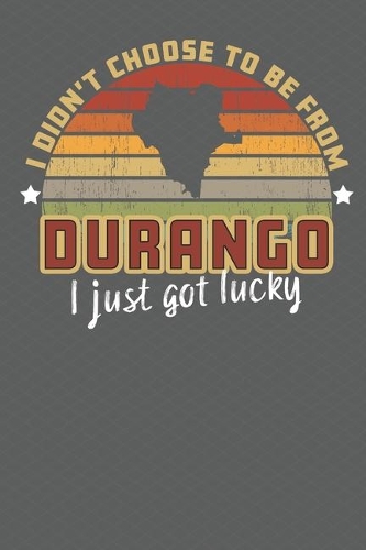 I Didn't Choose to Be From Durango I Just Got Lucky