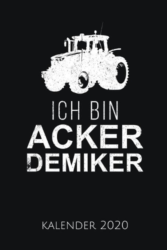 Ich Bin Ackerdemiker Kalender 2020: Kalender 2020 für Landwirte I Januar- Dezember I Format 6x9 Zoll, DIN A5 I Soft Cover matt I