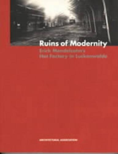 Ruins of Modernity - Erich Mendelsohn's Hat Factory in Luckenwalde