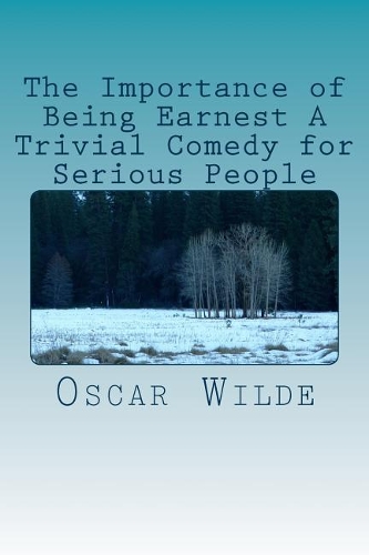 The Importance of Being Earnest A Trivial Comedy for Serious People