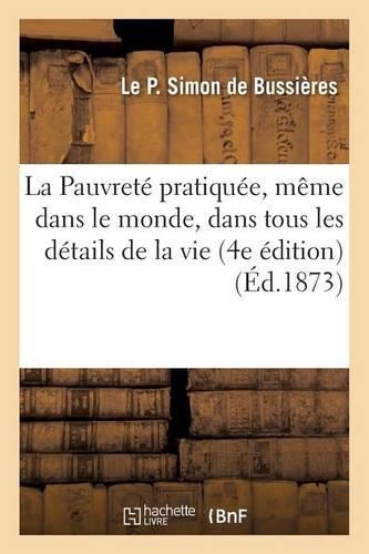 La Pauvreté Pratiquée, Même Dans Le Monde, Dans Tous Les Détails de la Vie, 4e Édition: (Litterature)