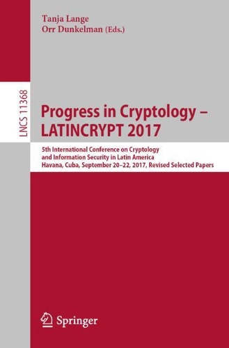 Progress in Cryptology – LATINCRYPT 2017: 5th International Conference on Cryptology and Information Security in Latin America, Havana, Cuba, September 20–22, 2017, Revised Selected Papers(Security and Cryptology)