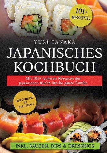 Japanisches Kochbuch: Mit 101+ leckeren Rezepten der japanischen Küche für die ganze Familie