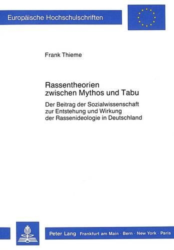 Rassentheorien Zwischen Mythos Und Tabu: Der Beitrag Der Sozialwissenschaft Zur Entstehung Und Wirkung Der Rassenideologie in Deutschland