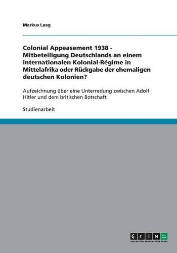Colonial Appeasement 1938 - Mitbeteiligung Deutschlands an einem internationalen Kolonial-Régime in Mittelafrika oder Rückgabe der ehemaligen deutschen Kolonien?