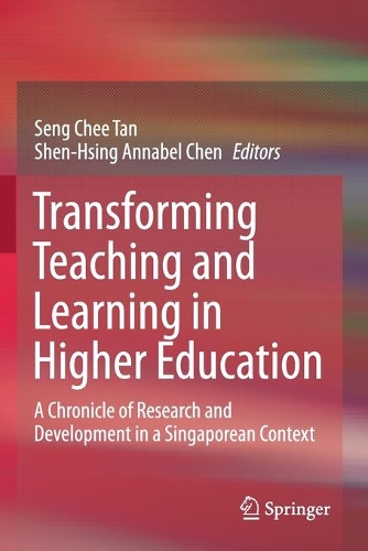 Transforming Teaching and Learning in Higher Education: A Chronicle of Research and Development in a Singaporean Context