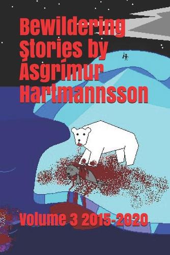 Bewildering Stories by Ásgrímur Hartmannsson: Volume 3 2015-2020