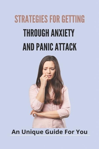 Strategies For Getting Through Anxiety And Panic Attack