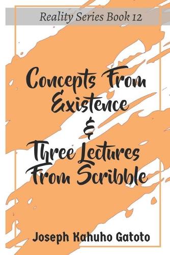Concepts From Existence & Three Lectures From Scribble: (Reality)