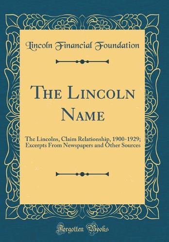 The Lincoln Name: The Lincolns, Claim Relationship, 1900-1929; Excerpts From Newspapers and Other Sources (Classic Reprint)