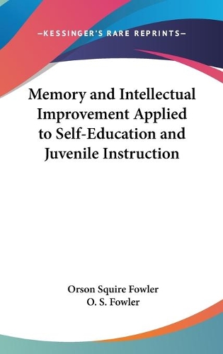 Memory And Intellectual Improvement Applied To Self-Education And Juvenile Instruction: (English)