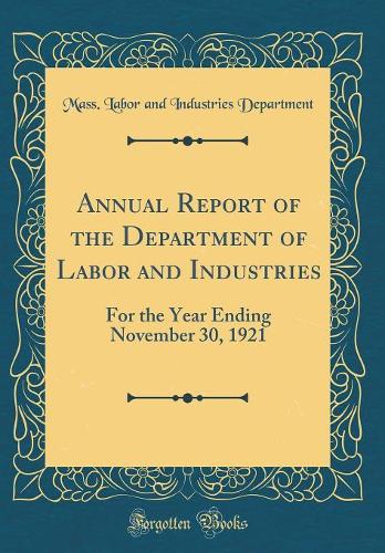 Annual Report of the Department of Labor and Industries: For the Year Ending November 30, 1921 (Classic Reprint)