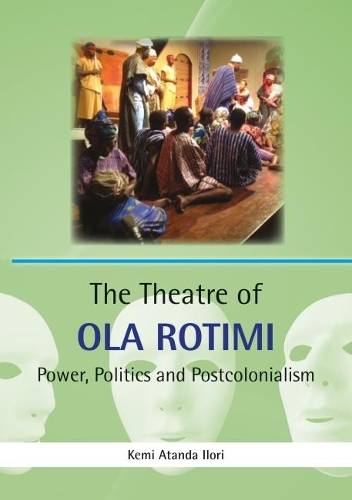 The Theatre of Ola Rotimi: Power, Politics and Postcolonialism