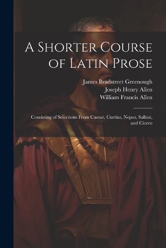A Shorter Course of Latin Prose
