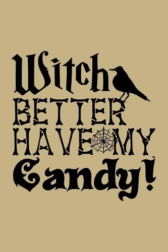 Witch Better Have My Candy!