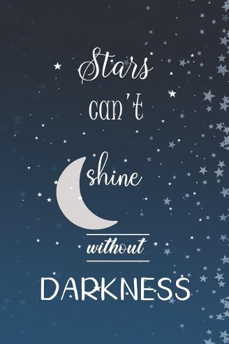 Stars Can't Shine Without Darkness: Blank Lined Notebook ( Moon ) (Blue And Stars)