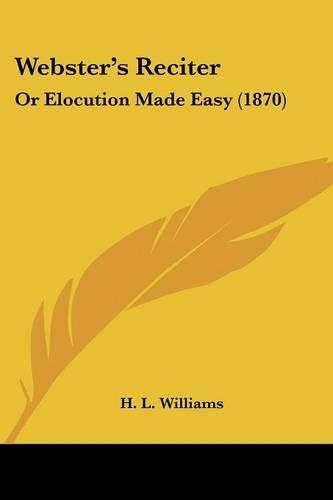 Webster's Reciter: Or Elocution Made Easy (1870)(English)