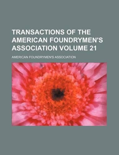 Transactions of the American Foundrymen's Association Volume 21: (English)