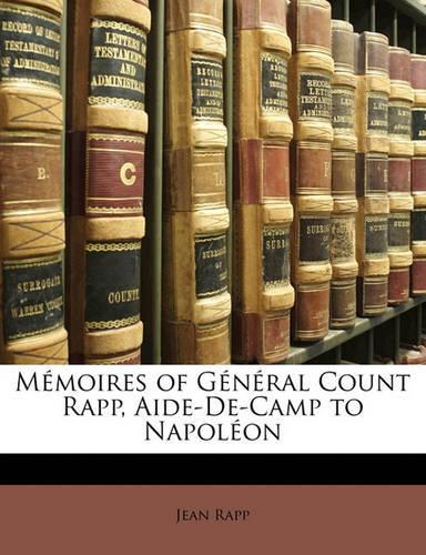 Memoires of General Count Rapp, Aide-de-Camp to Napoleon