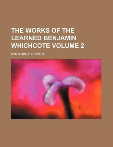 The Works of the Learned Benjamin Whichcote Volume 2