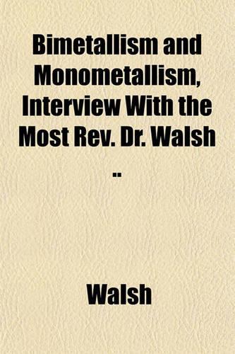 Bimetallism and Monometallism, Interview with the Most REV. Dr. Walsh ..