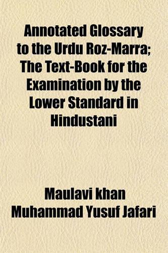 Annotated Glossary to the Urdu Roz-Marra; The Text-Book for the Examination by the Lower Standard in Hindustani