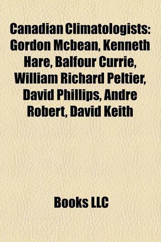 Canadian Climatologists: Gordon McBean, Kenneth Hare, Balfour Currie, William Richard Peltier, David Phillips, Andr Robert, David Keith(English)