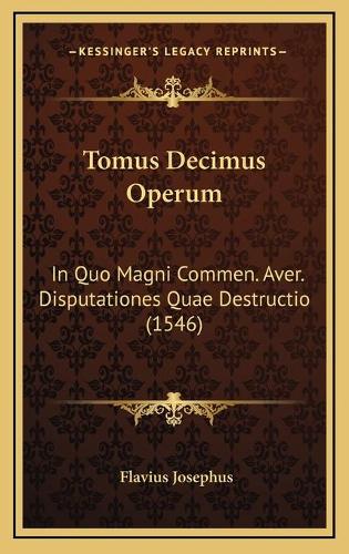 Tomus Decimus Operum: In Quo Magni Commen. Aver. Disputationes Quae Destructio (1546)(Latin)