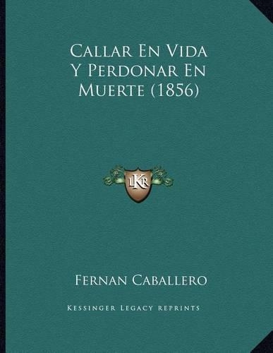 Callar En Vida y Perdonar En Muerte (1856)