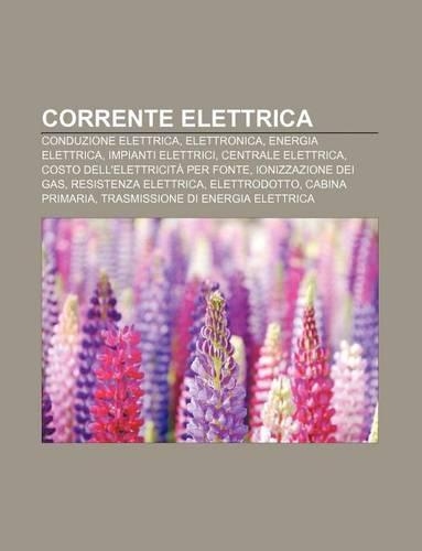 Corrente Elettrica: Conduzione Elettrica, Elettronica, Energia Elettrica, Impianti Elettrici, Centrale Elettrica(Italian)