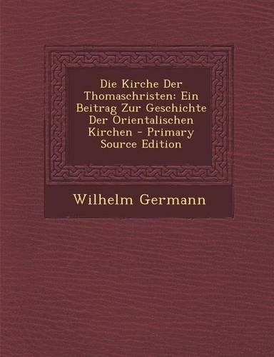 Die Kirche Der Thomaschristen: Ein Beitrag Zur Geschichte Der Orientalischen Kirchen - Primary Source Edition